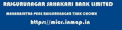RAJGURUNAGAR SAHAKARI BANK LIMITED  MAHARASHTRA PUNE RAJGURUNAGAR TILAK CHOWK  micr code